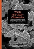Waste PET-MOF-Cleanwater: Waste PET-Derived Metal-Organic Framework (MOFs) as Cost-Effective Adsorbents for Removal of Hazardous Elements from P 1776419456 Book Cover
