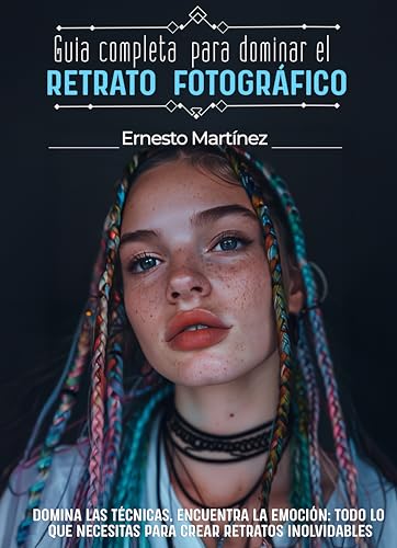 Guía Completa para Dominar el RETRATO FOTOGRÁFICO: Domina las Técnicas, Encuentra la Emoción: Todo lo que Necesitas para Crear Retratos Inolvidables (Fotografía Especializada)