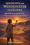 GESCHICHTEN DER WÜSTENVÄTER FÜR KINDER: Stille Helden der ägyptischen Wüste und der mutige Glaube der starken Charakter formt (German Edition)