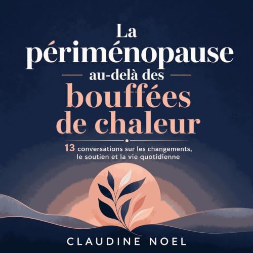 『La p&eacute;rim&eacute;nopause au-del&agrave; des bouff&eacute;es de chaleur : 13 conversations sur les changements, le sout