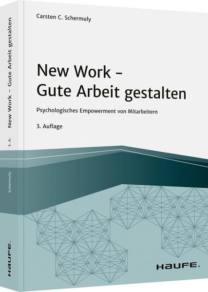 New Work - Gute Arbeit gestalten: Psychologisches Empowerment von Mitarbeitern (Haufe Fachbuch)
