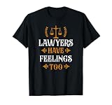 Young Lawyer Attorney Law Lawyers Have Feelings Too T-Shirt