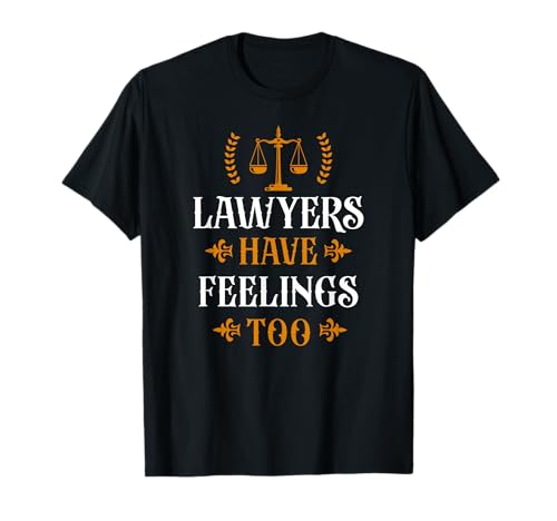 Young Lawyer Attorney Law Lawyers Have Feelings Too T-Shirt