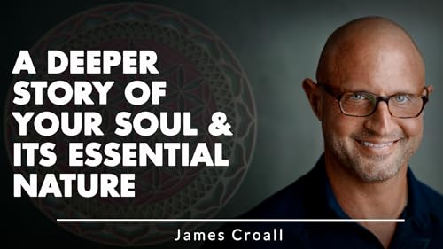 A Deeper Story Of Your Soul & Its Essential Nature