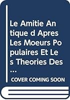 Le Amitie Antique d Apres Les Moeurs Populaires Et Les Theories Desphilosophes (History of ideas in ancient Greece) 0405073054 Book Cover