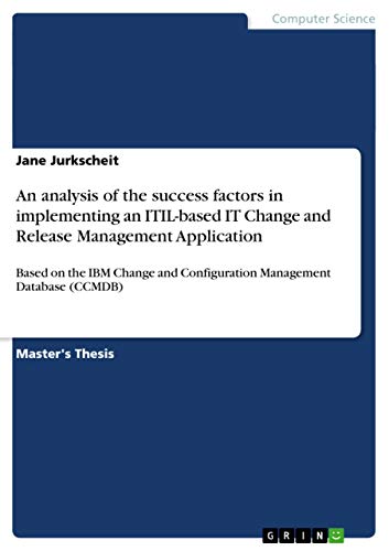 An analysis of the success factors in implementing an ITIL-based IT Change and Release Management Application: Based on the IBM Change and Configuration Management Database (CCMDB)