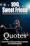 100 Sweet Friend Quotes: One Of Life's Truly Great Happy Memories Is Having Best Friends. (English Edition)