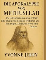 DIE APOKALYPSE VON METHUSELAH:: Die Geheimnisse der Alten enthüllt – Eine Brücke zwischen dem Weltlichen und dem Ewigen – Die letzten Worte einer Legende B0G3J3NZCG Book Cover