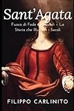 Sant’Agata: Fuoco di Fede e Miracoli – La Storia che Illumina i Secoli