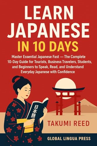 Learn Japanese in 10 Days: Master Essential Japanese Fast — The Complete 10-Day Guide for Tourists, Business Travelers, Students, and Beginners to Speak, ... Everyday Japanese (English Edition)
