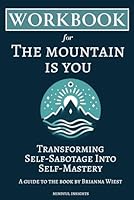 Workbook for The Mountain is You: Transforming Self-Sabotage Into Self-Mastery Guide 1738422348 Book Cover