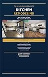 The DIY Homeowner's Guide to Kitchen Remodeling: Save $27,000–$37,000 With Your Own Two Hands: Complete...