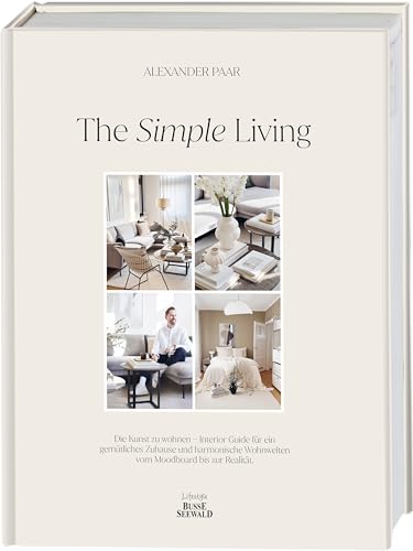The Simple Living. Von Alexander Paar (@alexanderpaar).: Die Kunst zu wohnen. Interior Guide für...