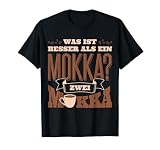 Was ist besser als ein Mokka? Zwei Mokka Lieblingsgetränk T-Shirt