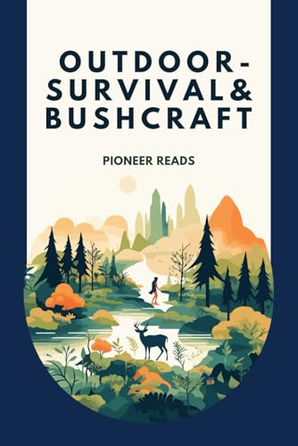 Outdoor-Survival & Bushcraft: Dein ultimativer Guide für Abenteuer in der Wildnis! (Outdoor-Sport & Abenteuer, Band 2)