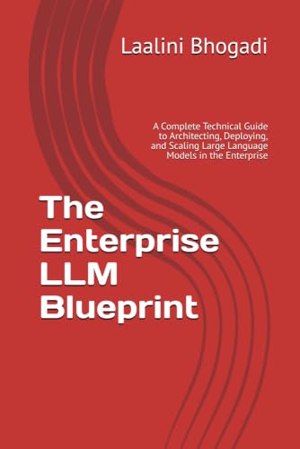 Image of The Enterprise LLM Blueprint: A Complete Technical Guide to Architecting, Deploying, and Scaling Large Language Models in the Enterprise