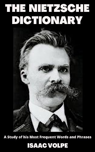 THE NIETZSCHE DICTIONARY: A Study of His Most Frequent Words and Phrases.: Engage, question, reflect and immerse yourself in the extraordinary world of ... IN HIS OWN WORDS Book 6) (English Edition)