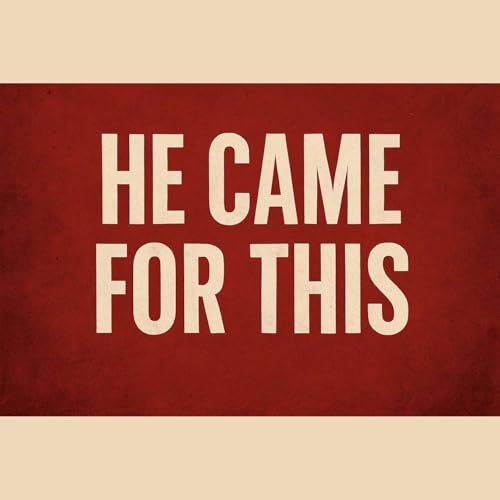 He Came For This