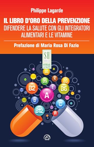 Il libro d'oro della prevenzione. Difendere la salute con gli integratori alimentari e le vitamine. Nuova ediz.
