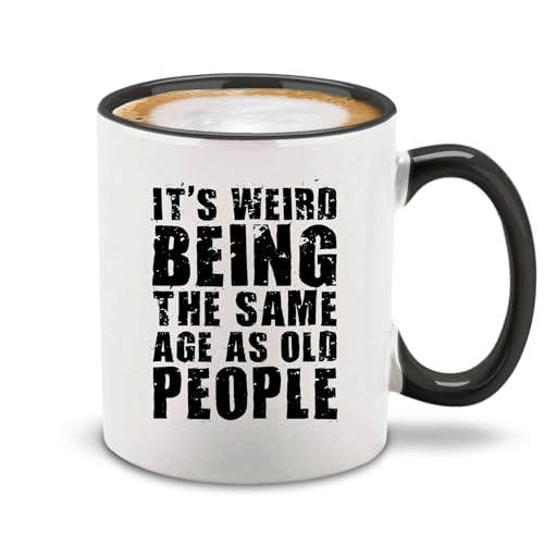 It’s Weird Being the Same Age as Old People Ceramic Coffee