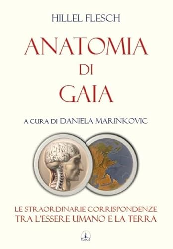 Anatomia Di Gaia. Le Straordinarie Corrispondenze Tra L'Essere Umano E La Terra
