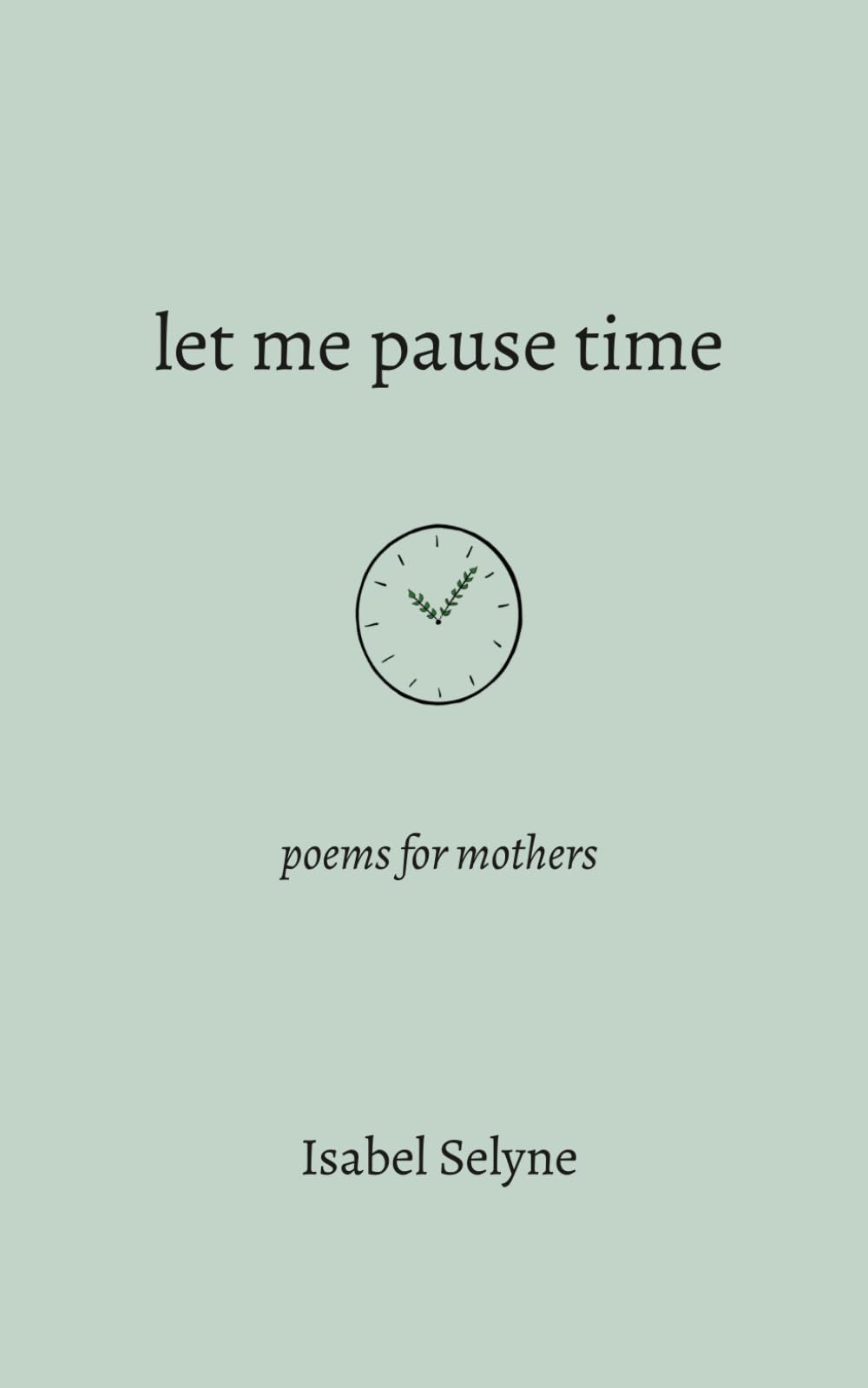 Let Me Pause Time: Poems for Mothers