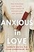 Anxious in Love: How to Manage Your Anxiety, Reduce Conflict, and Reconnect with Your Partner
