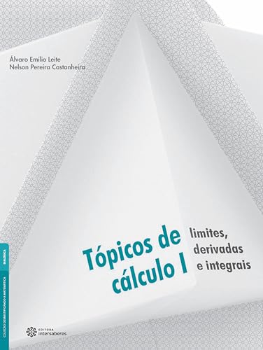 Tópicos de cálculo I:: limites, derivadas e integrais - Leite, Álvaro Emílio