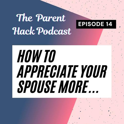 Ep 14 How to appreciate your spouse more..
