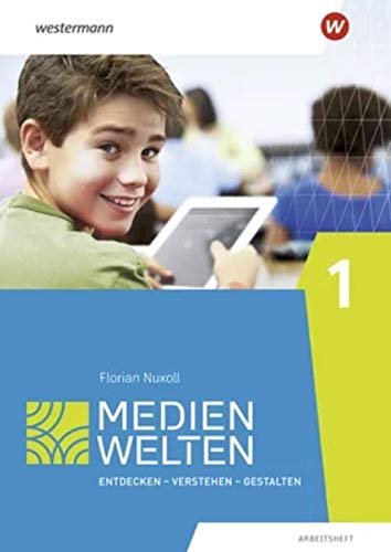 Medienwelten: Entdecken - Verstehen - Gestalten: Arbeitsheft 1 Medienwelten: Entdecken - Verstehen - Gestalten: Arbeitsheft 1