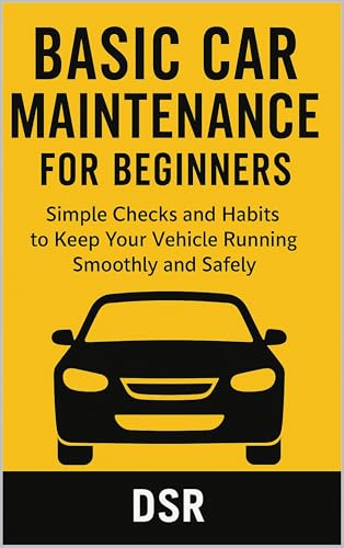 Basic Car Maintenance for Beginners: Simple Checks and Habits to