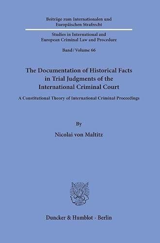 The Documentation of Historical Facts in Trial Judgments of the International Criminal Court: A Constitutional Theory of International Criminal ... and European Criminal Law and Procedure, 66)
