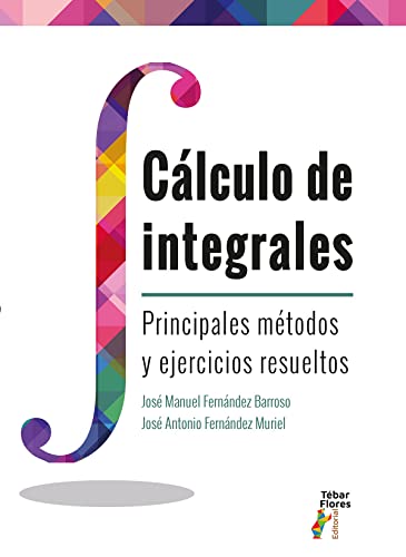 Cálculo de Integrales: Principales métodos y ejercicios resueltos: 16 (Libroacadémico)