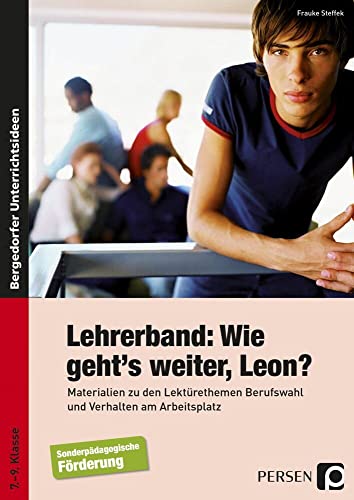 Begleitmaterial: Wie geht's weiter, Leon?: Materialien zu den Lektürethemen Berufswahl und Verhalten am Arbeitsplatz (7. bis 9. Klasse): Eine Geschichte zum Mitentscheiden