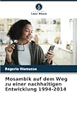 Mosambik auf dem Weg zu einer nachhaltigen Entwicklung 1994-2014 - Rogerio Wamusse 