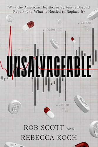 UNSALVAGEABLE: Why the American Healthcare System is Beyond Repair (and What is Needed to Replace It)