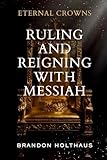 Eternal Crowns: Ruling and Reigning With Messiah