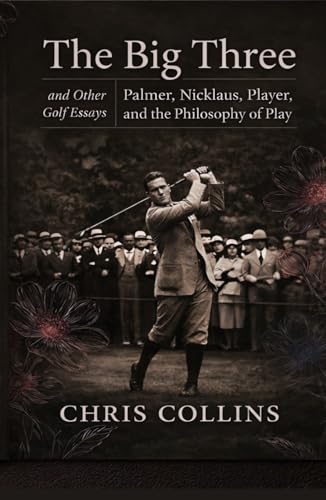 The Big Three and Other Golf Essays: Palmer, Nicklaus, Player, and the Philosophy of Play (Valley of Flowers)