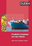Duden Arbeit - Wirtschaft - Technik - Themenbände: Produkte kommen auf den Markt - Schulbuch