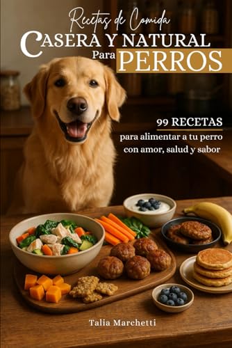 Recetas de Comida Casera y Natural para Perros: 99 recetas para alimentar a tu perro con amor, salud y sabor