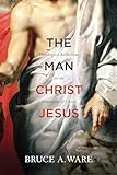 The Man Christ Jesus: Theological Reflections on the Humanity of Christ