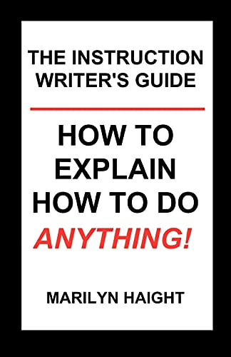 The Instruction Writer's Guide: How To Explain How To Do Anything!