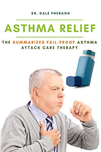 Asthma Relief: The Summarized Fail-proof Asthma Attack Care Therapy
