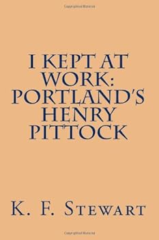 Paperback I Kept At Work: Portland's Henry Pittock Book