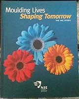 Moulding Lives Shaping Tomorrow: The NIE Story 9810457774 Book Cover
