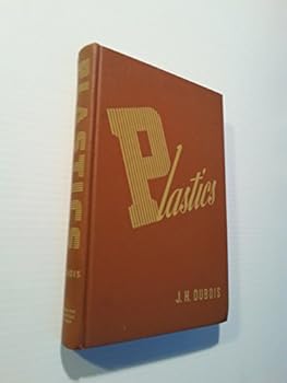 Hardcover Plastics: A Simplified Presentation of the Important Plastics Materials and Products With Tables of Their Properties and the.. Book