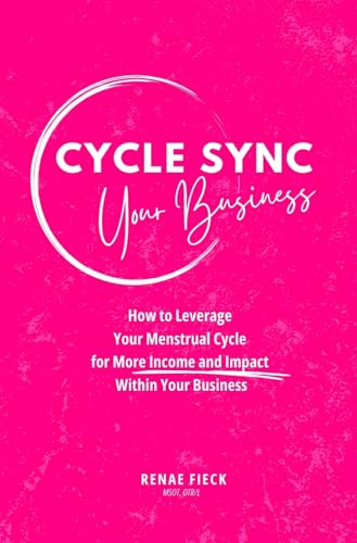 Cycle Sync Your Business: How to Leverage Your Menstrual Cycle for More Income and Impact Within Your Business