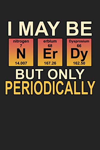 I may be nerdy but only periodically: Daily Planner | Calendar Diary Book | Weekly Planer |periodic table, nerd, nerdy, nerds, nitrogen, erblum, ... science lover, 120 Pages Size 6x9" (Din. A5)