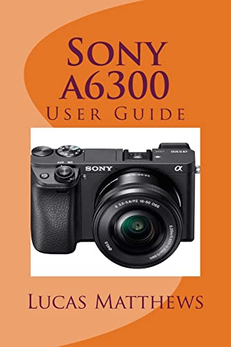 Sony a6300: User Guide Paperback β June 29, 2016