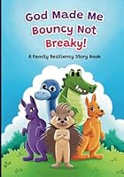 God Made Me Bouncy Not Breaky!: A Family Resiliency Storybook B0DB9VYHCD Book Cover